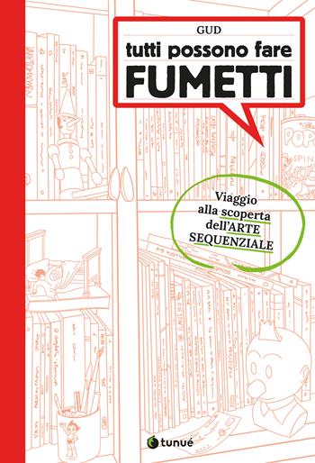 Tutti possono fare fumetti. Viaggio alla scoperta dell'arte sequenziale. Ediz. illustrata - Gud - Libro Tunué 2023, Tunué Lab | Libraccio.it