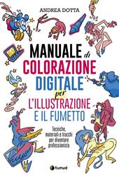 Manuale di colorazione digitale per l'illustrazione e il fumetto. Tecniche, materiali e trucchi per diventare professionista