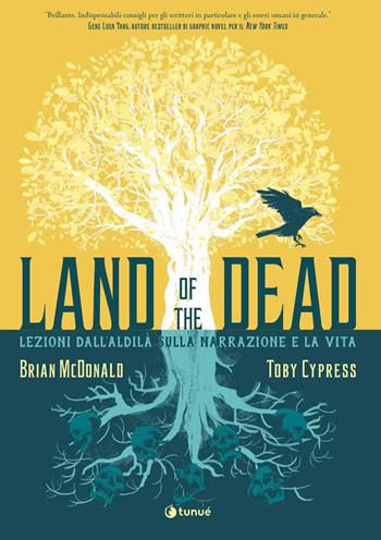 Land of the Dead. Lezioni dall'aldilà sulla narrazione e la vita - Toby Cypress, Brian McDonald - Libro Tunué 2024, Prospero's books | Libraccio.it