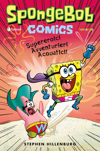 Supereroici avventurieri acquatici! SpongeBob - Stephen Hillenburg, Derek Drymon, James Kochalka - Libro Tunué 2025, Tipitondi | Libraccio.it