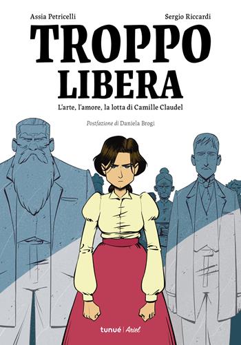Troppo libera. L'arte, l'amore, la lotta di Camille Claudel - Assia Petricelli, Sergio Riccardi - Libro Tunué 2026, Ariel | Libraccio.it