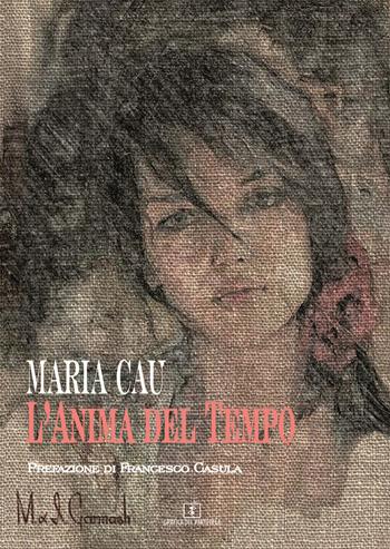 L'anima del tempo - Maria Cau - Libro Grafica del Parteolla 2017 | Libraccio.it