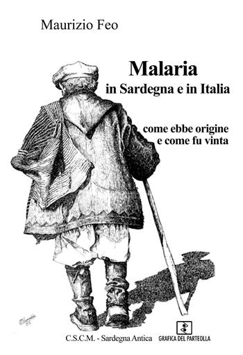 Malaria in Sardegna e in Italia. Come ebbe origine e come fu vinta - Maurizio Feo - Libro Grafica del Parteolla 2017 | Libraccio.it