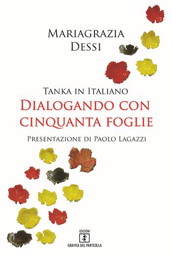 Dialogando con cinquanta foglie. Tanka in italiano - Mariagrazia Dessi - Libro Grafica del Parteolla 2017 | Libraccio.it