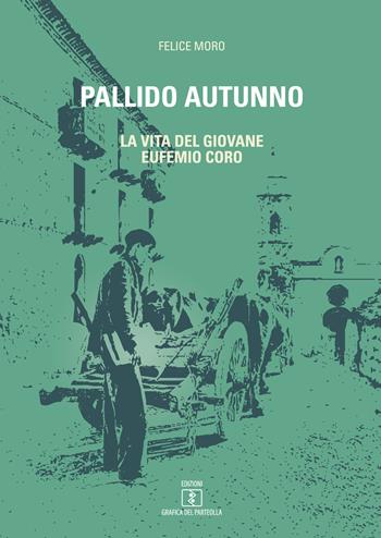 Pallido autunno. La vita del giovane Eufemio Coro - Felice Moro - Libro Grafica del Parteolla 2017 | Libraccio.it