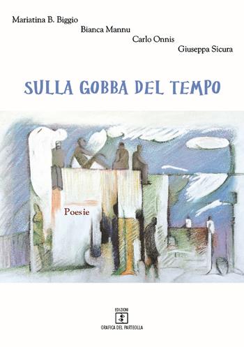 Sulla gobba del tempo - Mariatina B. Biggio, Bianca Mannu, Carlo Onnis - Libro Grafica del Parteolla 2017 | Libraccio.it
