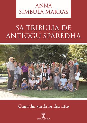 Sa tribulia de Antiogu Sparedha. Cumèdia sarda in dus atus. Testo sardo - Anna Simbula Marras - Libro Grafica del Parteolla 2017 | Libraccio.it