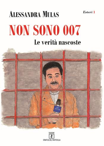 Non sono 007. Le verità nascoste - Alessandra Mulas - Libro Grafica del Parteolla 2017, Esteri | Libraccio.it