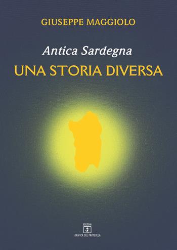 Antica Sardegna. Una storia diversa - Giuseppe Maggiolo - Libro Grafica del Parteolla 2017 | Libraccio.it