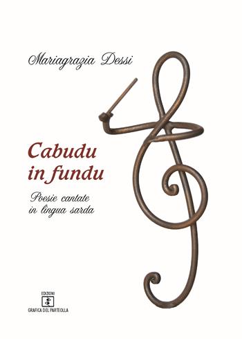 Cabudu in fundu. Poesie cantate in lingua sarda. Testo italiano e sardo - Mariagrazia Dessi - Libro Grafica del Parteolla 2017 | Libraccio.it