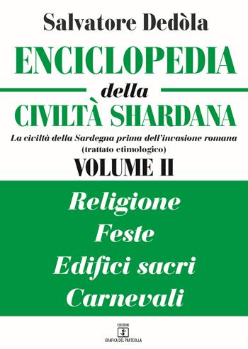 Enciclopedia della civiltà shardana. La civiltà della Sardegna prima dell'invasione romana (trattato etimologico). Ediz. italiana e sarda. Vol. 2: Religioni, feste, edifici sacri, carnevali. - Salvatore Dedòla - Libro Grafica del Parteolla 2018, Enciclopedia della civiltà Shardana | Libraccio.it