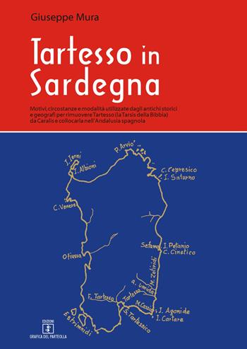 Tartesso in Sardegna. Motivi, circostanze e modalità utilizzate dagli antichi storici e geografi per rimuovere Tartesso (la Tarsis della Bibbia) da Caralis e collocarla nell'Andalusia spagnola - Giuseppe Mura - Libro Grafica del Parteolla 2018 | Libraccio.it