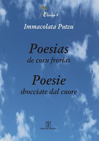 Poesias de coru frorias-Poesie sbocciate dal cuore - Immacolata Putzu - Libro Grafica del Parteolla 2018, Elicriso | Libraccio.it
