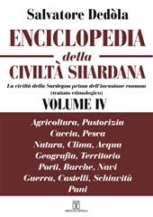 Enciclopedia della civiltà shardana, La civiltà della Sardegna prima dell'invasione romana (trattato etimologico). Ediz. italiana e sarda. Vol. 4: Agricoltura, pastorizia, caccia, pesca; natura, clima, acqua; geografia, territorio, porti, barche, navi; guerra, castelli, schiavitù; pani.