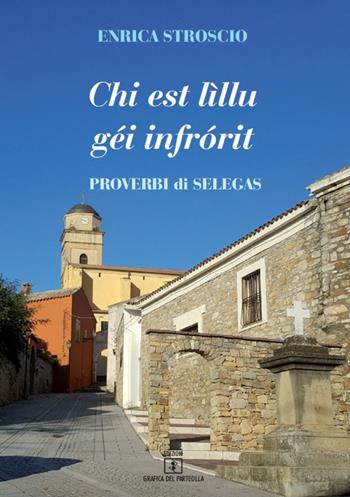 Chi est lìllu géi infrórit. Proverbi di Selegas. Ediz. italiana e sarda - Enrica Stroscio - Libro Grafica del Parteolla 2018 | Libraccio.it