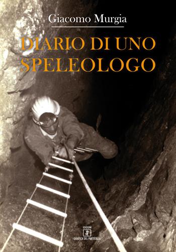 Diario di uno speleologo - Giacomo Murgia - Libro Grafica del Parteolla 2019 | Libraccio.it