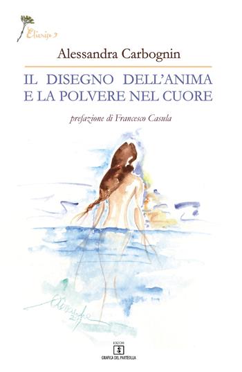 Il disegno dell’anima e la polvere nel cuore - Alessandra Carbognin - Libro Grafica del Parteolla 2019, Elicriso | Libraccio.it