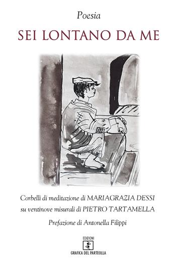 Sei lontano da me. Corbelli di meditazione di Mariagrazia Dessi su ventinove misurali di Pietro Tartamella - Mariagrazia Dessi, Pietro Tartamella - Libro Grafica del Parteolla 2020 | Libraccio.it