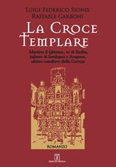 La croce templare. Martino il Giovane, re di Sicilia, infante di Sardegna e Aragona, ultimo cavaliere della Correja