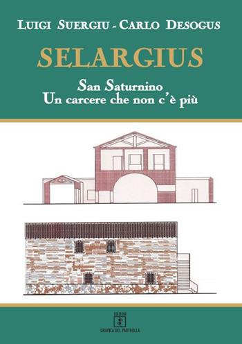 Selargius. San Saturnino. Un carcere che non c'è più - Luigi Suergiu, Carlo Desogus - Libro Grafica del Parteolla 2020 | Libraccio.it