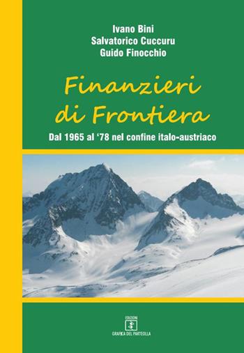 Finanzieri di frontiera. Dal 1965 al '78 nel confine italo-austriaco  - Libro Grafica del Parteolla 2021 | Libraccio.it