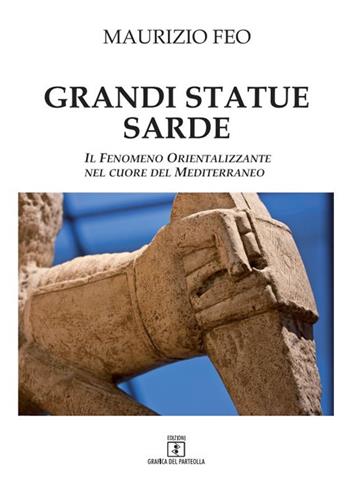 Grandi statue sarde. Il fenomeno orientalizzante nel cuore del Mediterraneo - Maurizio Feo - Libro Grafica del Parteolla 2021 | Libraccio.it