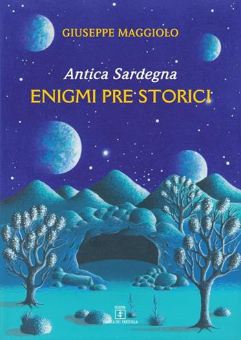 Antica Sardegna. Enigmi pre storici - Giuseppe Maggiolo - Libro Grafica del Parteolla 2022 | Libraccio.it