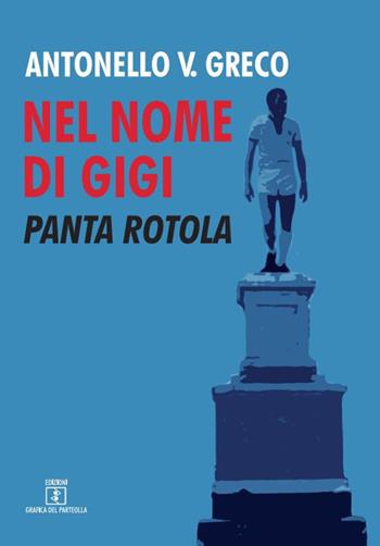 Nel nome di Gigi. Panta Rotola - Antonello Greco - Libro Grafica del Parteolla 2022 | Libraccio.it