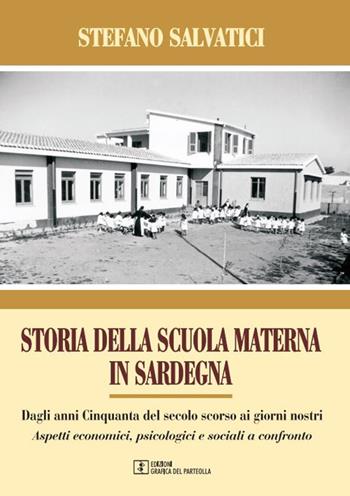 Storia della Scuola materna in Sardegna. Dagli anni Cinquanta del secolo scorso, ai giorni nostri. Aspetti economici, psicologici e sociali a confronto - Stefano Salvatici - Libro Grafica del Parteolla 2022 | Libraccio.it