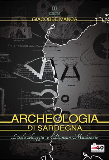 Archeologia di Sardegna. L'isola selvaggia e Duncan Mackenzie - Giacobbe Manca - Libro Grafica del Parteolla 2023 | Libraccio.it