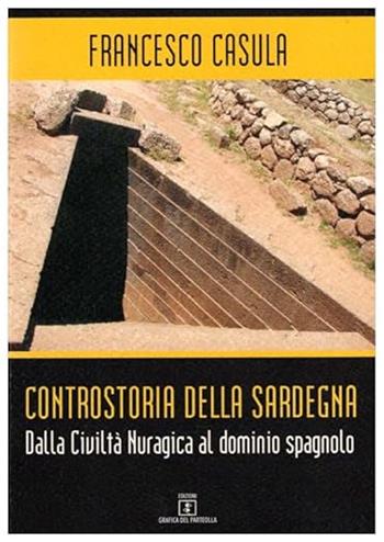 Controstoria della Sardegna. Dalla civiltà nuragica al dominio spagnolo - Francesco Casula - Libro Grafica del Parteolla 2024 | Libraccio.it