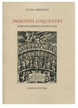 Imagines loquentes. Emblemi imprese iconologie  - Libro Raffaelli 2013 | Libraccio.it