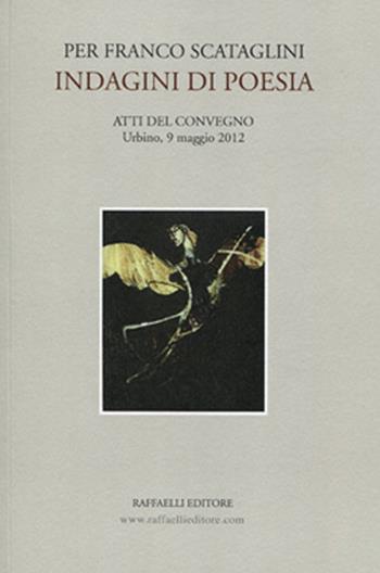 Per Franco Scataglini. Indagini di poesia. Atti del Convegno (Urbino, 9 maggio 2012)  - Libro Raffaelli 2013 | Libraccio.it