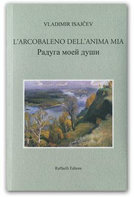 L' arcobaleno dell'anima mia - Isajev Vladimir - Libro Raffaelli 2014 | Libraccio.it