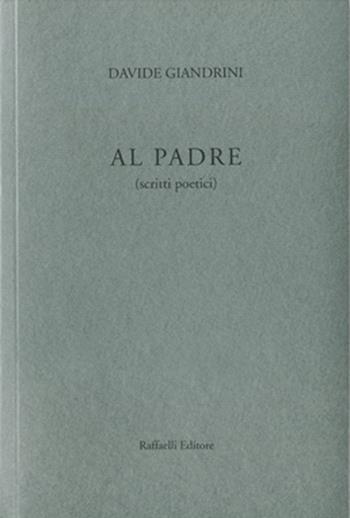 Al padre (scritti poetici) - Davide Giandrini - Libro Raffaelli 2014 | Libraccio.it