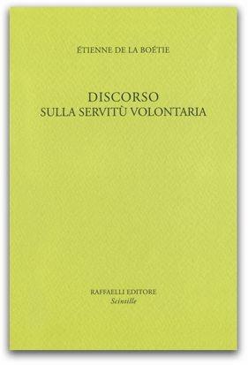 Discorso sulla servitù volontaria - Etienne de La Boëtie - Libro Raffaelli 2014, Scintille | Libraccio.it