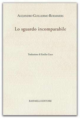 Lo sguardo incomparabile - Alejandro Roemmers - Libro Raffaelli 2014 | Libraccio.it