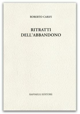 Ritratti dell'abbandono - Roberto Carifi - Libro Raffaelli 2014 | Libraccio.it