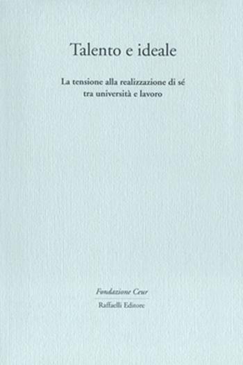 Talento e ideale. La tensione alla realizzazione di sé tra università e lavoro  - Libro Raffaelli 2014 | Libraccio.it