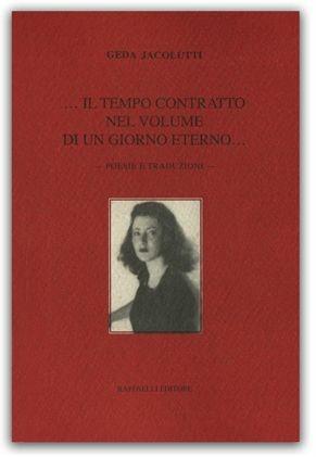 ... Il tempo contratto nel volume di un giorno eterno... Poesie e traduzioni - Geda Jacolutti - Libro Raffaelli 2015 | Libraccio.it