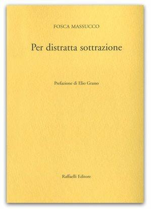 Per distratta sottrazione - Fosca Massucco - Libro Raffaelli 2015 | Libraccio.it