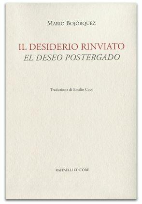 Il desiderio rinviato-El deseo postergado - Mario Bojórquez - Libro Raffaelli 2015 | Libraccio.it
