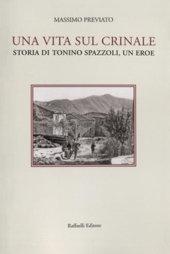 Una vita sul crinale. Storia di Tonino Spazzoli, un eroe - Massimo Previato - Libro Raffaelli 2015 | Libraccio.it