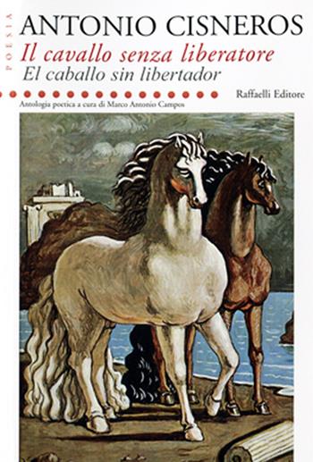 Il cavallo senza liberatore-El caballo sin libertador. Ediz. bilingue - Antonio Cisneros - Libro Raffaelli 2015, Poesia contemporanea | Libraccio.it