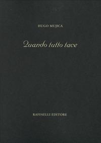 Quando tutto tace. Ediz. italiana e spagnola - Hugo Mujica - Libro Raffaelli 2016, Poesia contemporanea | Libraccio.it