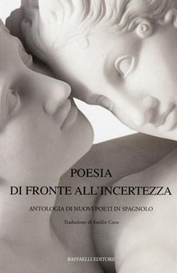 Poesia di fronte all'incertezza-Poesía ante la incertidumbre. Antologia di nuovi poeti in spagnolo. Ediz. bilingue  - Libro Raffaelli 2016 | Libraccio.it