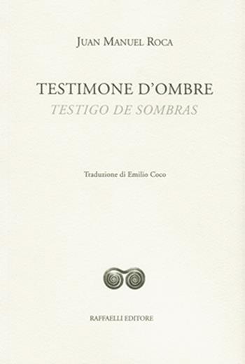 Testimone d'ombre-Testigo de sombras. Ediz. bilingue - Juan Manuel Roca - Libro Raffaelli 2016 | Libraccio.it