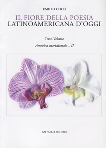 Il fiore della poesia latinoamericana d'oggi. Testo spagnolo a fronte. Vol. 3: America meridionale - II.  - Libro Raffaelli 2016, Poesia presente | Libraccio.it