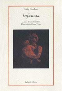 Infanzia. Testo inglese a fronte. Ediz. bilingue - Emily Grosholz - Libro Raffaelli 2016 | Libraccio.it