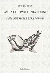 Lascia che parli Ezra Pound-Deja que hable Ezra Pound. Ediz. bilingue - Luis Benítez - Libro Raffaelli 2016, Quaderni della biblioteca digitale | Libraccio.it